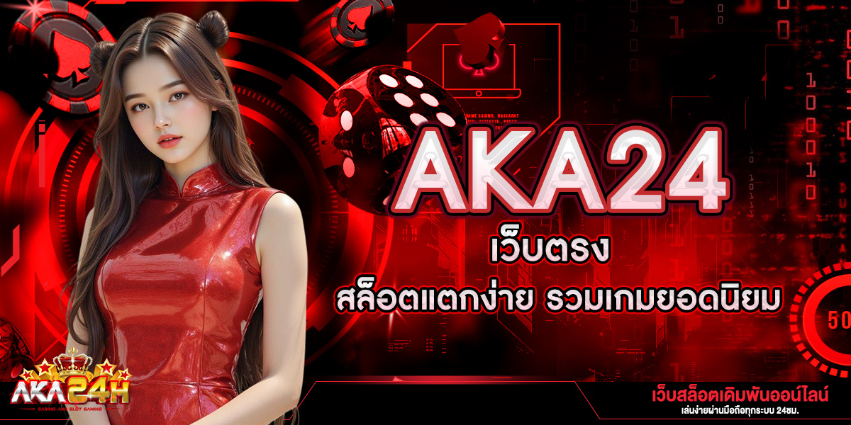 AKA24 เว็บตรง สล็อตแตกง่าย รวมเกมยอดนิยม